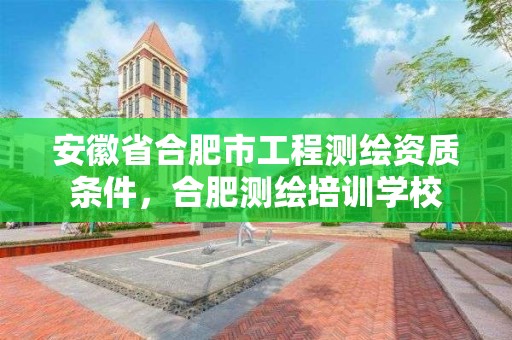 安徽省合肥市工程測繪資質條件，合肥測繪培訓學校