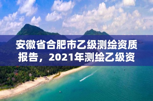 安徽省合肥市乙級(jí)測(cè)繪資質(zhì)報(bào)告，2021年測(cè)繪乙級(jí)資質(zhì)