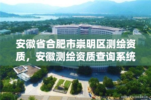 安徽省合肥市崇明區測繪資質，安徽測繪資質查詢系統