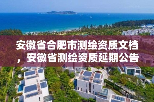 安徽省合肥市測繪資質文檔，安徽省測繪資質延期公告