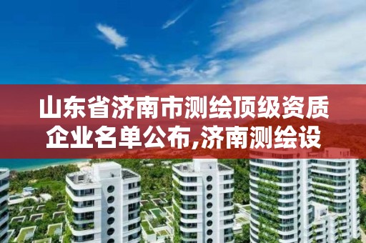 山東省濟南市測繪頂級資質(zhì)企業(yè)名單公布,濟南測繪設(shè)計院。