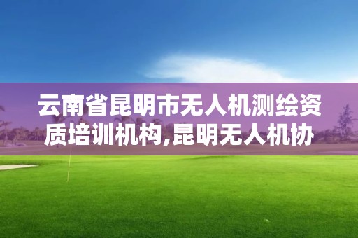 云南省昆明市無人機測繪資質培訓機構,昆明無人機協會。