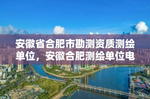 安徽省合肥市勘測資質(zhì)測繪單位，安徽合肥測繪單位電話