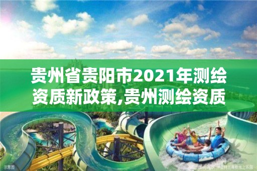 貴州省貴陽市2021年測繪資質新政策,貴州測繪資質延期公告。