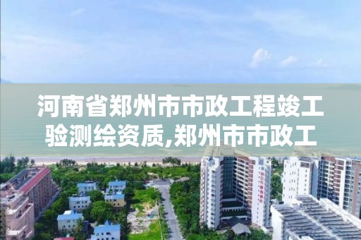 河南省鄭州市市政工程竣工驗(yàn)測繪資質(zhì),鄭州市市政工程勘測設(shè)計(jì)研究院怎么樣。