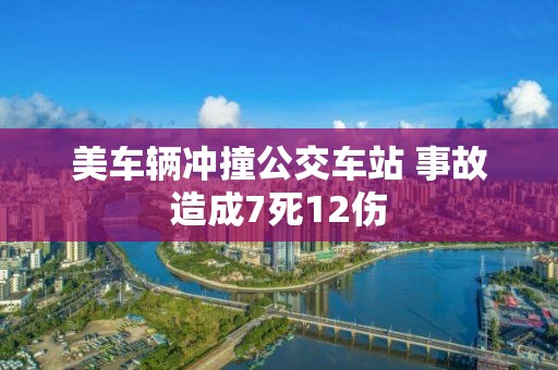 美車輛沖撞公交車站 事故造成7死12傷