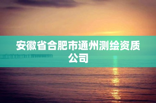 安徽省合肥市通州測繪資質公司