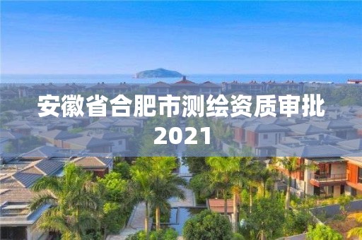 安徽省合肥市測繪資質審批2021