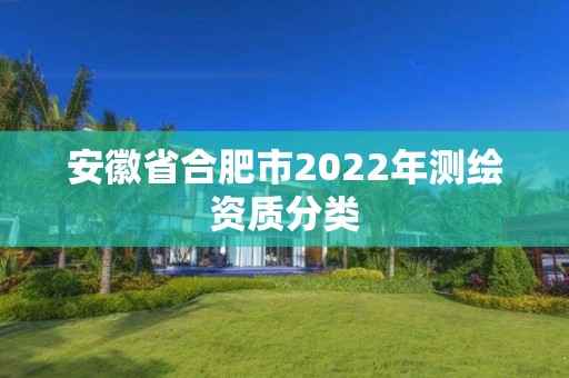 安徽省合肥市2022年測繪資質分類