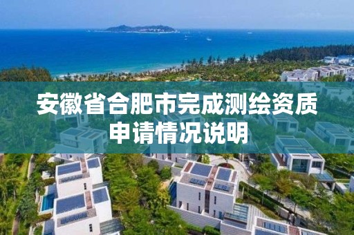 安徽省合肥市完成測繪資質申請情況說明