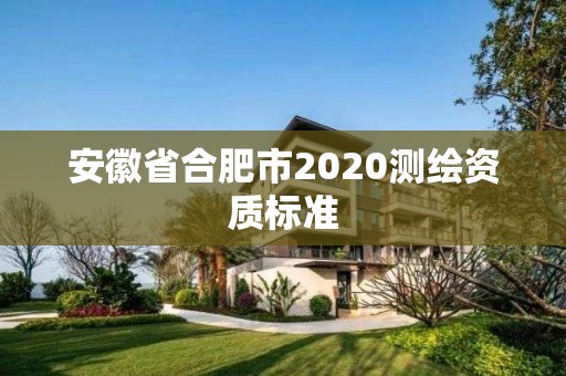 安徽省合肥市2020測繪資質標準