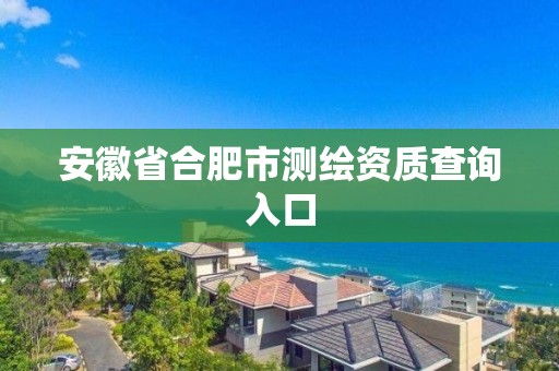 安徽省合肥市測繪資質查詢入口