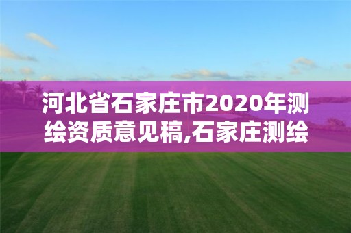 河北省石家莊市2020年測繪資質(zhì)意見稿,石家莊測繪招聘信息。