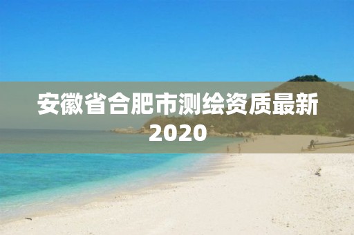 安徽省合肥市測繪資質最新2020