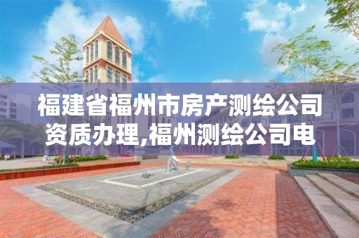 福建省福州市房產測繪公司資質辦理,福州測繪公司電話。