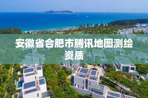 安徽省合肥市騰訊地圖測(cè)繪資質(zhì)