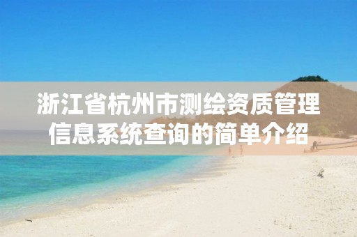 浙江省杭州市測繪資質管理信息系統(tǒng)查詢的簡單介紹