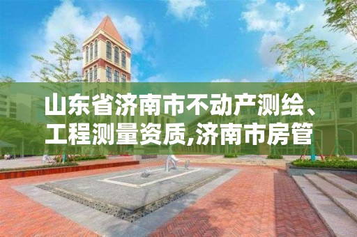 山東省濟南市不動產(chǎn)測繪、工程測量資質(zhì),濟南市房管局測繪院。