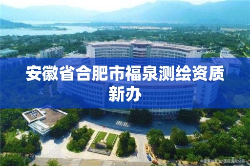 安徽省合肥市福泉測繪資質新辦