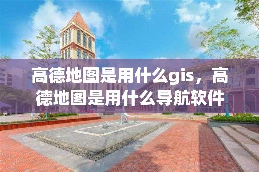 高德地圖是用什么gis，高德地圖是用什么導航軟件