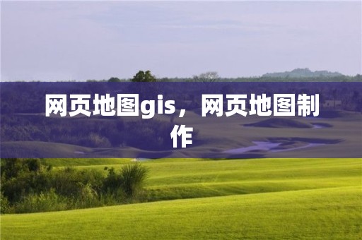 網頁地圖gis，網頁地圖制作