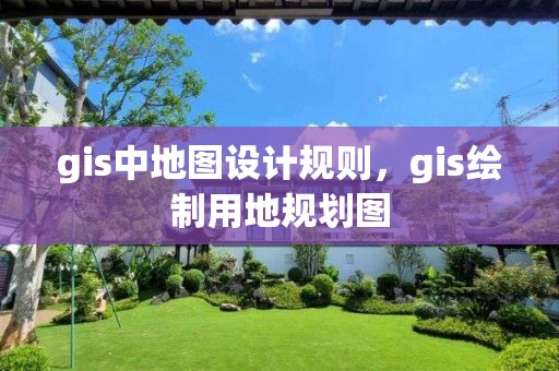 gis中地圖設(shè)計(jì)規(guī)則，gis繪制用地規(guī)劃圖