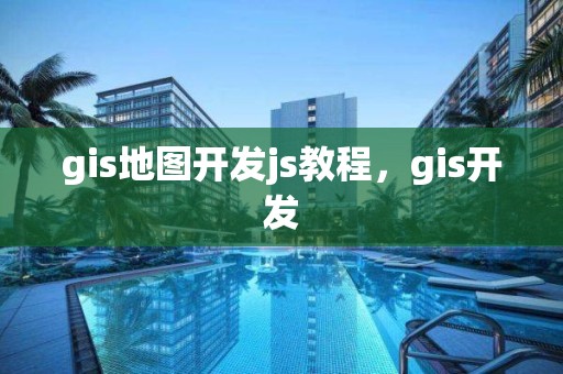 gis地圖開發js教程，gis開發