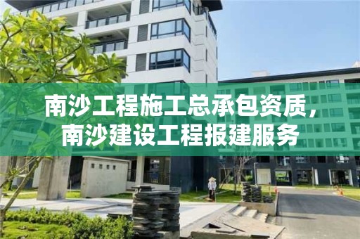 南沙工程施工總承包資質，南沙建設工程報建服務