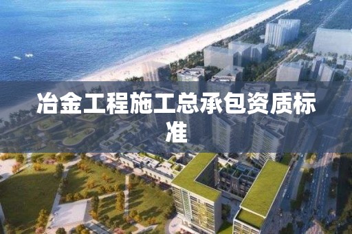 冶金工程施工總承包資質(zhì)標準