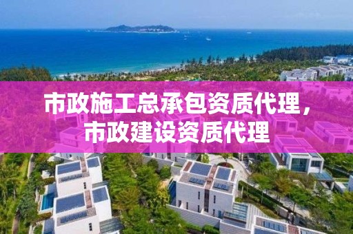 市政施工總承包資質代理，市政建設資質代理