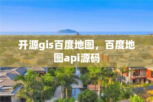 開源gis百度地圖，百度地圖api源碼