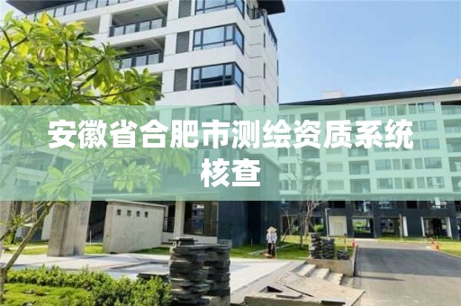 安徽省合肥市測繪資質系統核查