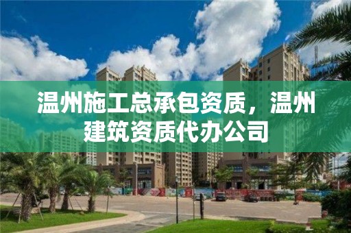 溫州施工總承包資質(zhì)，溫州建筑資質(zhì)代辦公司