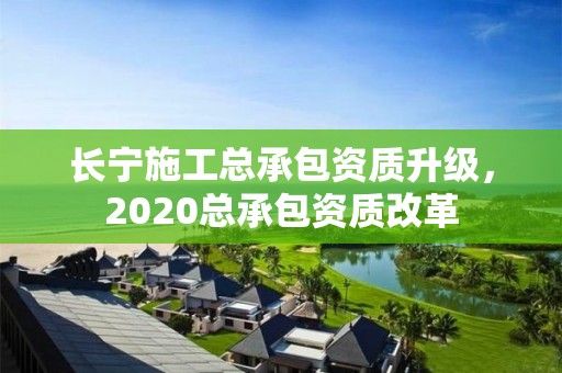 長寧施工總承包資質升級，2020總承包資質改革