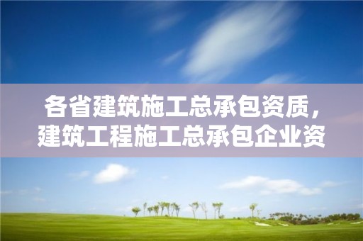 各省建筑施工總承包資質(zhì)，建筑工程施工總承包企業(yè)資質(zhì)等級(jí)標(biāo)準(zhǔn)