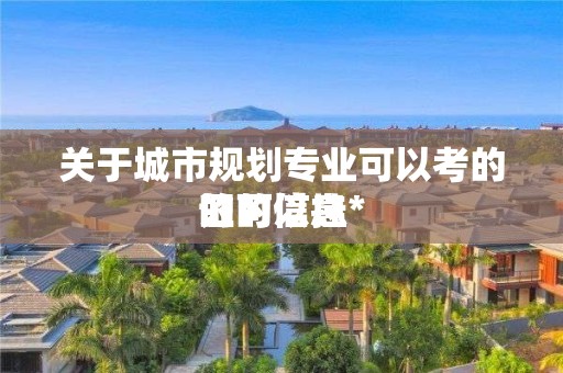 關于城市規劃專業可以考的證可以掛*
的的信息