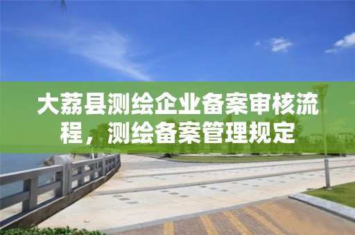 大荔縣測繪企業備案審核流程，測繪備案管理規定