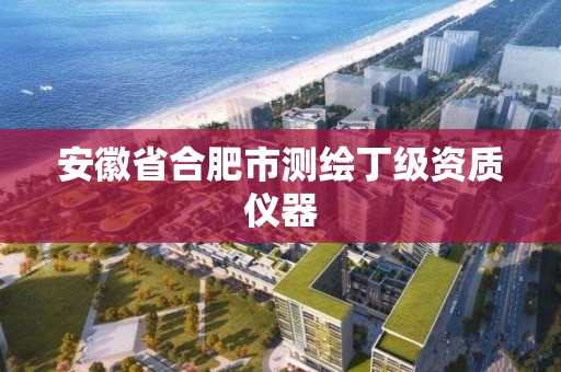 安徽省合肥市測繪丁級資質(zhì)儀器