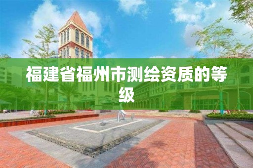 福建省福州市測繪資質的等級