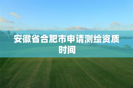 安徽省合肥市申請測繪資質時間