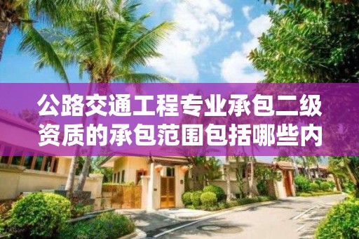 公路交通工程專業承包二級資質的承包范圍包括哪些內容？