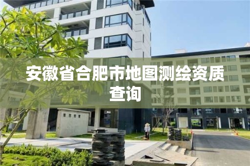 安徽省合肥市地圖測繪資質(zhì)查詢