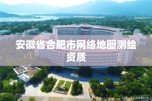 安徽省合肥市網絡地圖測繪資質