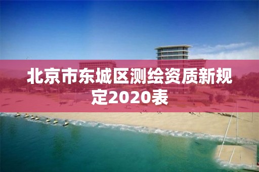 北京市東城區測繪資質新規定2020表