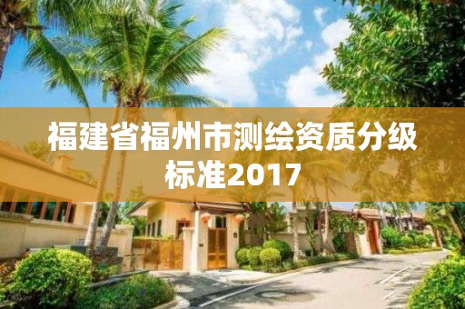 福建省福州市測繪資質分級標準2017