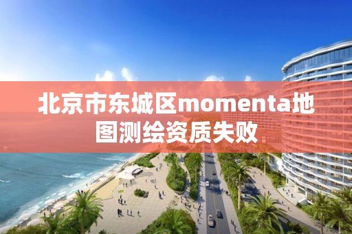 北京市東城區momenta地圖測繪資質失敗