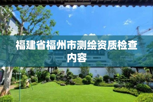 福建省福州市測繪資質(zhì)檢查內(nèi)容