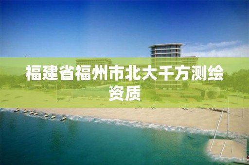 福建省福州市北大千方測繪資質