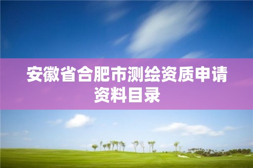 安徽省合肥市測繪資質申請資料目錄