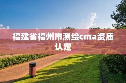 福建省福州市測繪cma資質認定